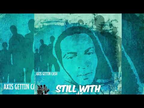 Axis Gettin Cash - Still With Me