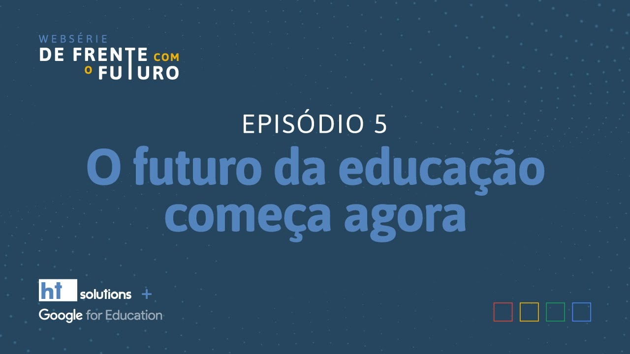 Episódio 5 - O futuro da educação começa agora