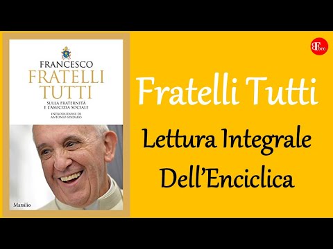 𝐅𝐑𝐀𝐓𝐄𝐋𝐋𝐈 𝐓𝐔𝐓𝐓𝐈 - LETTURA INTEGRALE di 𝐓𝐔𝐓𝐓𝐀 l'Enciclica di Papa Francesco - Fratelli Tutti