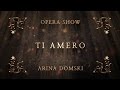 ARINA DOMSKI - OPERA SHOW - TI AMERO (2014 ...