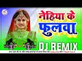 Nehiya Ke Phoolwa Ye Ho Piya Dj Remix | Nehiya Ke Fulwa Dj Song | Pawan Singh