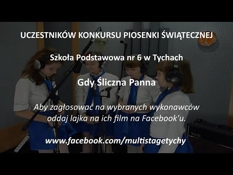 Szkoła Podstawowa nr 6 w Tychach - Gdy Śliczna Panna (konkurs MULTISTAGE)