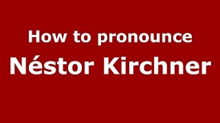 How to pronounce Néstor Kirchner