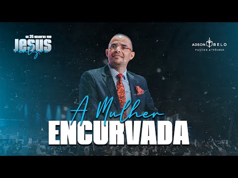 A Mulher Encurvada! | Pr. Adson Belo (Série: 35 Milagres de Jesus)