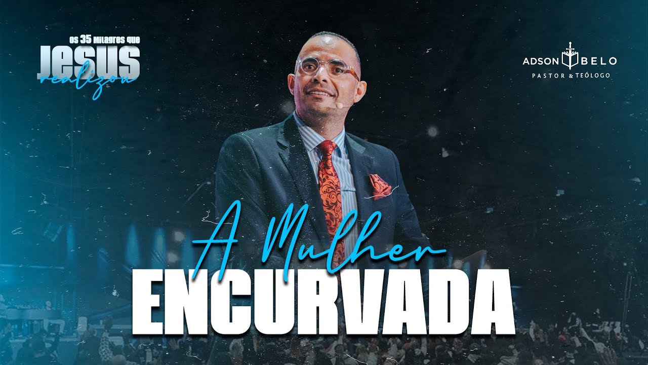A Mulher Encurvada! | Pr. Adson Belo (Série: 35 Milagres de Jesus)