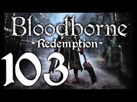Bloodborne : The Redemption Run pt103 - FINALLY, Perseverance Pays Off