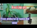 Kreasi Pipa Paralon Pvc Proses Pembuatan Air Mancur Mini Indoor