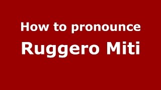 How to pronounce Ruggero Miti