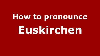 How to pronounce Euskirchen