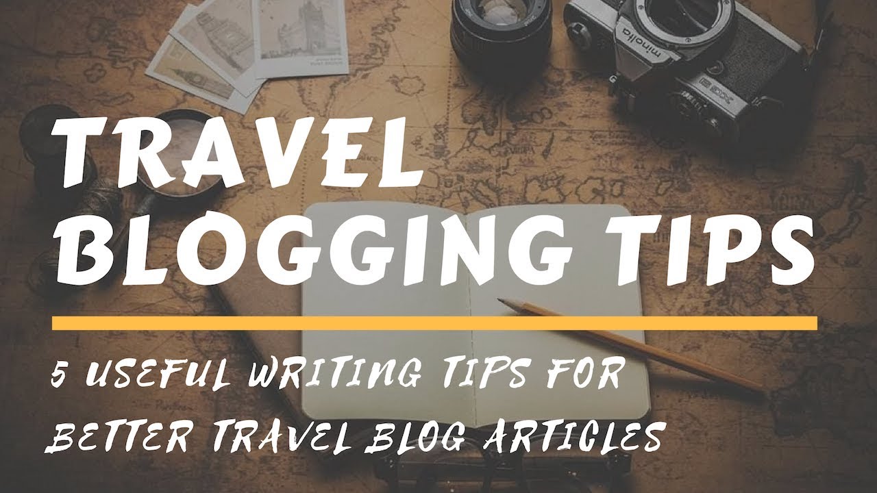 5 Useful Writing Tips For Travel Bloggers