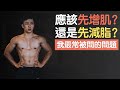 先增肌還是先減脂？看完這個影片，不要再問我這個問題