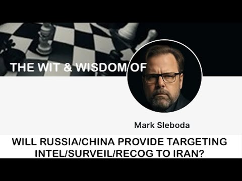 THE WIT & WISDOM OF MARK SLEBODA - WILL RUSSIA/CHINA PROVIDE TARGETING INTEL/SURVEIL/RECOG TO IRAN?