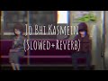 Jo Bhi Kasmein Slowed Reverb