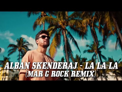 Alban Skenderaj  - La La La (Mar G Rock Remix)