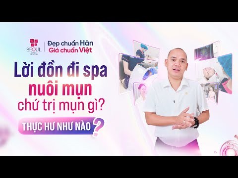Thực Hư Spa Nuôi Mụn - Chủ Tịch Seoul Center Nói Gì?