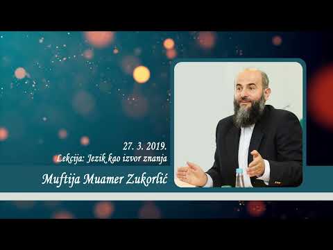 Neobjavljena predavanja Muftije Muamera Zukorlića - Jezik kao izvor znanja od 27. 3. 2019.