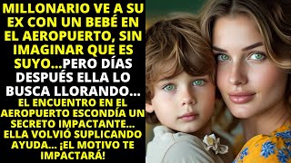 MILLONARIO VE A SU EX CON UN NIÑO EN EL AEROPUERTO, PERO DÍAS DESPUÉS ELLA LO BUSCA DESESPERADA...