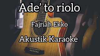 Download lagu Ade’ to riolo - Fajriah Ekko (akustik karaoke) mp3