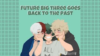FUTURE BIG THREE GOES BACK TO THE PAST || Part 1 || MHA/BNHA