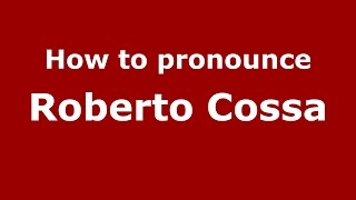 How to pronounce Roberto Cossa