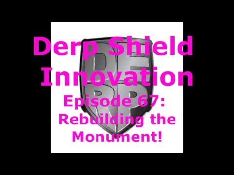 Derp Shield Innovation Episode 67: Rebuilding the Monument