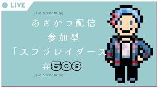 【#朝活】みんなと過ごすいつもの日常～のんびり参加型スプラトゥーンレイダース～《＃506》