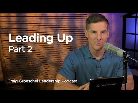 Leading Up, Part 2 - Craig Groeschel Leadership Podcast