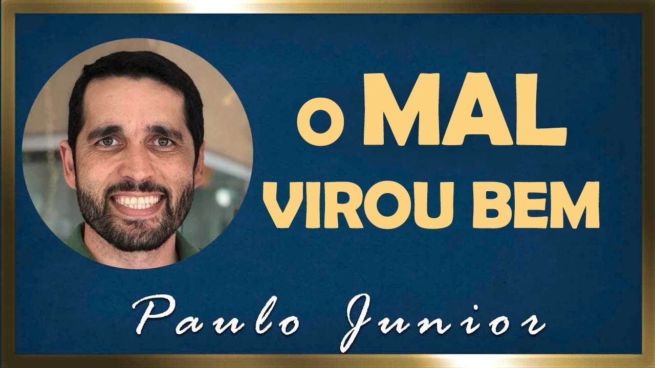 Como Deus Transforma o Mal em Bem  - Paulo Junior