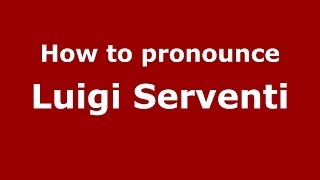 How to pronounce Luigi Serventi