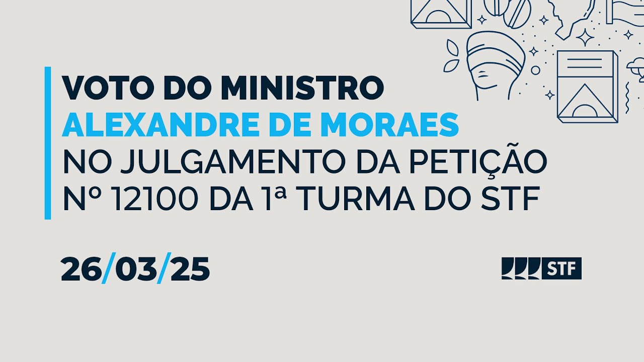 26/03/25 - Voto do ministro Alexandre de Moraes no julgamento da Petição nº 12100 da 1ª Turma do STF