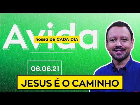 JESUS É O CAMINHO / A Vida Nossa de Cada Dia - 06/06/21