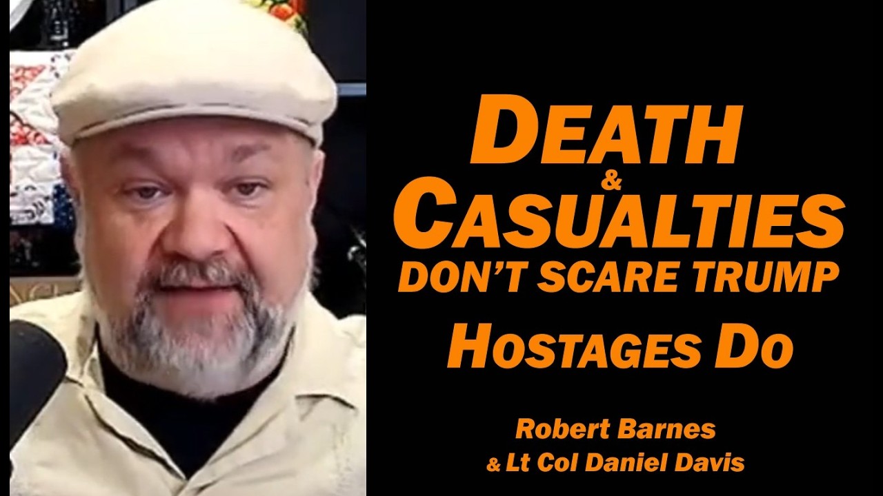 DEATH & CASUALTIES DON'T SCARE TRUMP, Hostages Do /Robert Barnes & Lt Col Daniel Davis