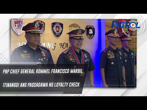 PNP Chief General Rommel Francisco Marbil itinanggi ang pagsagawa ng loyalty check TV Patrol