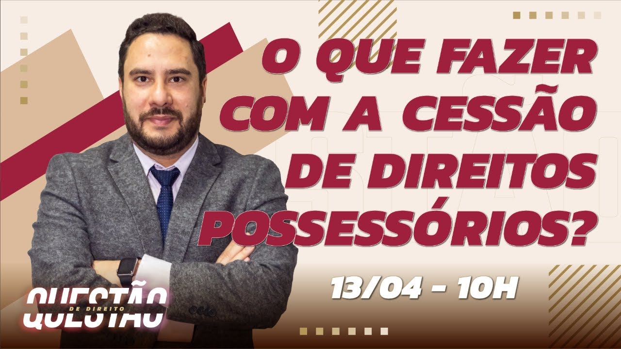 O que fazer com a Cessão de Direitos Possessórios? - Questão de Direito 344