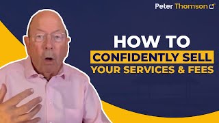 How to Confidently Sell Your Services & Fees | Selling Techniques | Peter Thomson