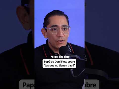 Dani Flow's dad weighs in on "those who don't have a dad" | #charlygalleta #podcast #daniflow #music