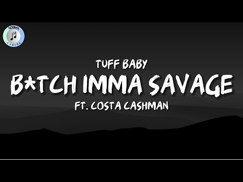 B*TCH IMMA SAVAGE - TUFF BABY FT. COSTA CASHMAN (Lyrics)