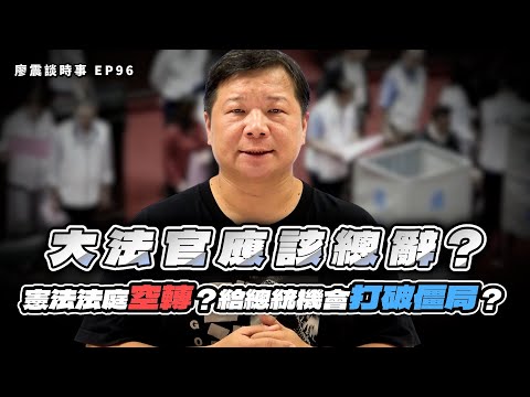 憲法法庭空轉現況!大法官應該總辭?給總統機會打破憲政僵局!?|#廖震談時事 EP96