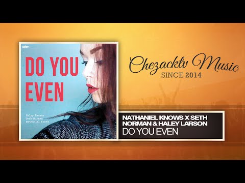 Nathaniel Knows x Seth Norman & Haley Larson - Do You Even (Original Mix)