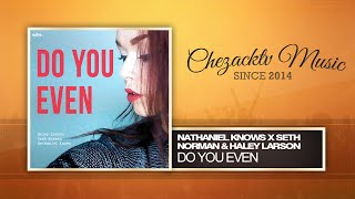 Nathaniel Knows x Seth Norman & Haley Larson - Do You Even (Original Mix)