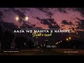 Aaja We Mahiya X Nakhre Slowed X Reverb