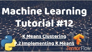 Python Machine Learning Tutorial #12 - Implementing K-Means Clustering