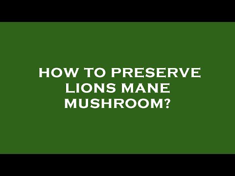 How to preserve lions mane mushroom?