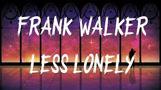 Frank Walker - Less Lonely (Lyrics / Lyric Video)