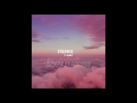 Otherwise Fine - Love U More (Feat. Blanket)