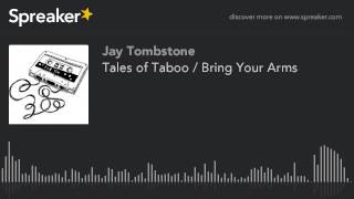 Tales of Taboo / Bring Your Arms (part 2 of 2, made with Spreaker)