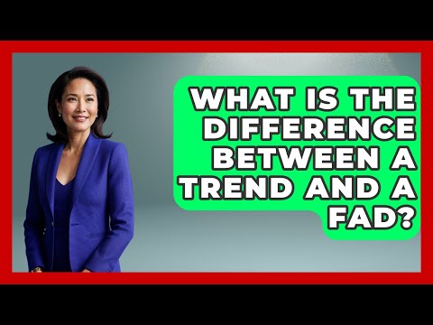 What Is The Difference Between A Trend And A Fad? - Marketing and Advertising Guru