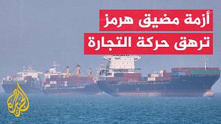 أزمة هرمز تطيل طرق الشحن وترفع كلفة الوقود والمسارات البديلة