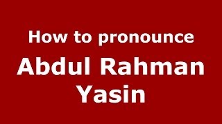 How to pronounce Abdul Rahman Yasin