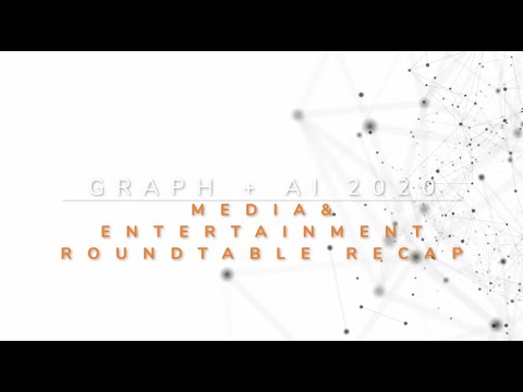 Graph + AI 2020 Recap - Transforming Media & Entertainment Roundtable